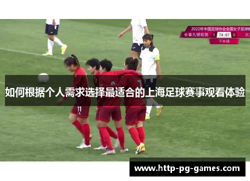 如何根据个人需求选择最适合的上海足球赛事观看体验
