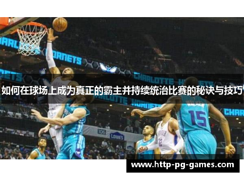 如何在球场上成为真正的霸主并持续统治比赛的秘诀与技巧
