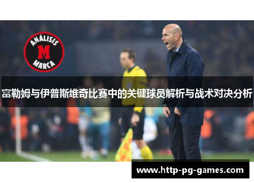 富勒姆与伊普斯维奇比赛中的关键球员解析与战术对决分析