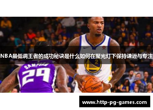 NBA最低调王者的成功秘诀是什么如何在聚光灯下保持谦逊与专注