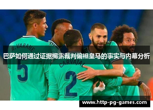 巴萨如何通过证据揭露裁判偏袒皇马的事实与内幕分析