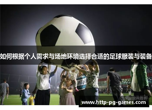 如何根据个人需求与场地环境选择合适的足球服装与装备