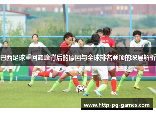 巴西足球重回巅峰背后的原因与全球排名登顶的深层解析