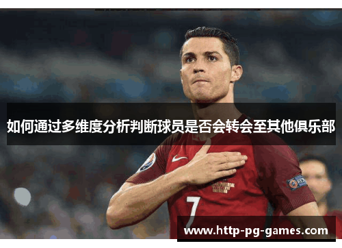 如何通过多维度分析判断球员是否会转会至其他俱乐部