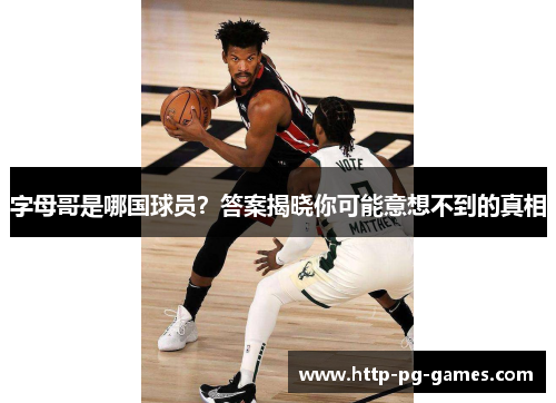字母哥是哪国球员？答案揭晓你可能意想不到的真相