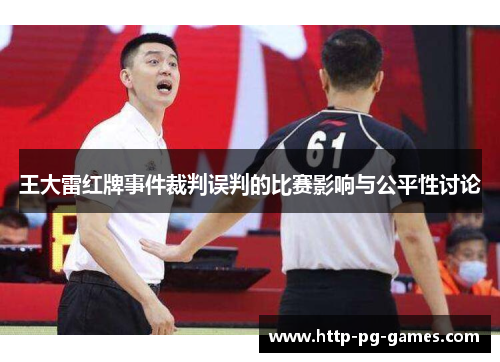 王大雷红牌事件裁判误判的比赛影响与公平性讨论 王大雷红牌事件裁判误判的比赛影响与公平性讨论