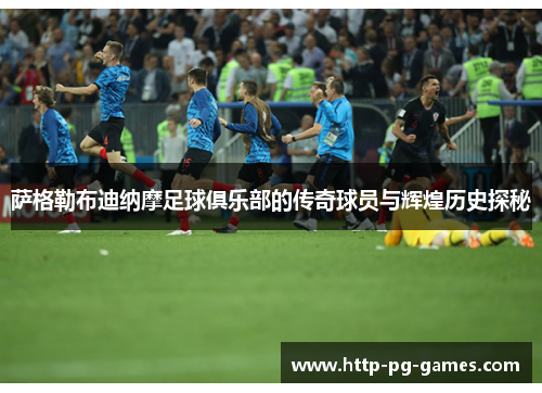 萨格勒布迪纳摩足球俱乐部的传奇球员与辉煌历史探秘 萨格勒布迪纳摩足球俱乐部的传奇球员与辉煌历史探秘