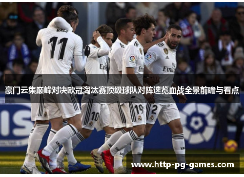 豪门云集巅峰对决欧冠淘汰赛顶级球队对阵速览血战全景前瞻与看点 豪门云集巅峰对决欧冠淘汰赛顶级球队对阵速览血战全景前瞻与看点