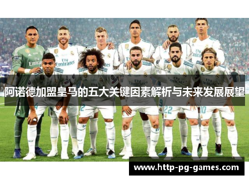 阿诺德加盟皇马的五大关键因素解析与未来发展展望 阿诺德加盟皇马的五大关键因素解析与未来发展展望