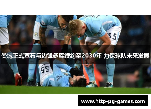 曼城正式宣布与边锋多库续约至2030年 力保球队未来发展